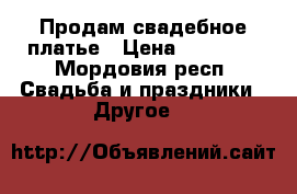 Продам свадебное платье › Цена ­ 12 000 - Мордовия респ. Свадьба и праздники » Другое   